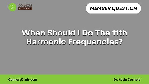 When Should I Do The 11th Harmonic Frequencies?