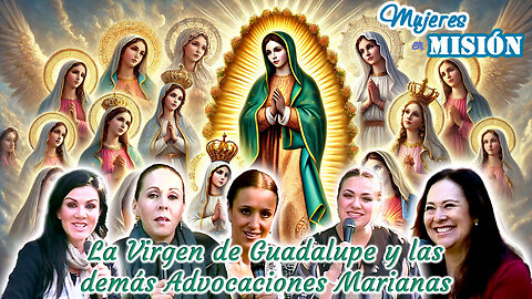 La Virgen de Guadalupe y las demás Advocaciones Marianas - Mujeres en Misión