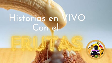 HISTORIAS FRUTALES EN VIVO Y EN DIRECTO #7