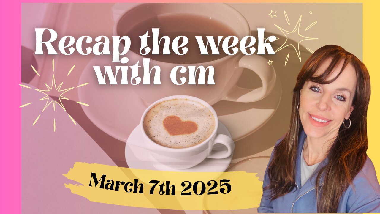 Recap the week with CM- March 7th 2025