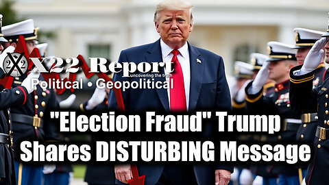 New X22 Report Jan 22 - "Election Fraud" Trump Shares DISTURBING Message