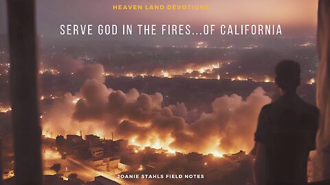 Heaven Land Devotions - Serve God In The Fires...of California