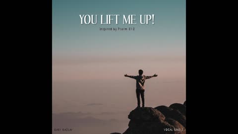 YOU LIFT ME UP! - (Inspired by Psalm 61:2)