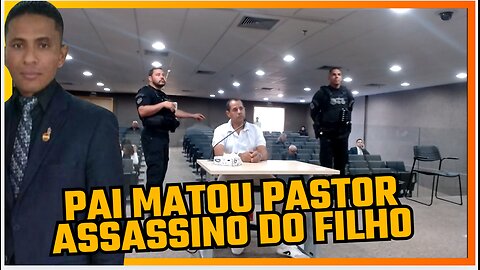 PAI MANDOU MATAR PASTOR ASSASSINO DO FILHO NA IGREJA - JÚRI COMPLETO