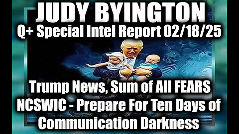 Judy Byington Special 2.18.25 ~ Trump News, Sum of All FEARS, NCSWIC; Ten Days of Darkness