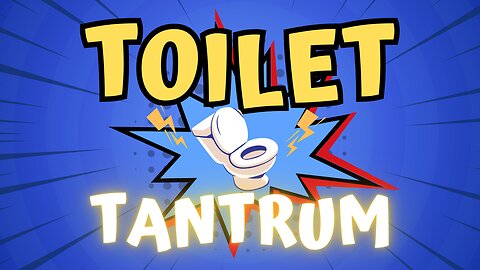 TOILET BOWL TANTRUM!!