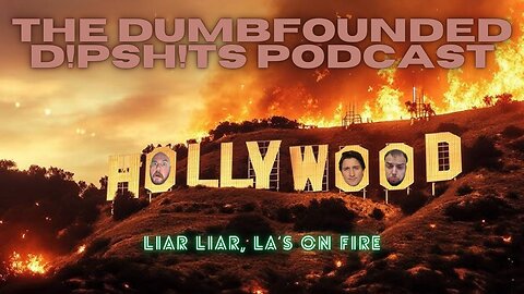 The Dumbfounded D!pSh!ts Podcast - Liar, Liar. LA's On Fire!!!