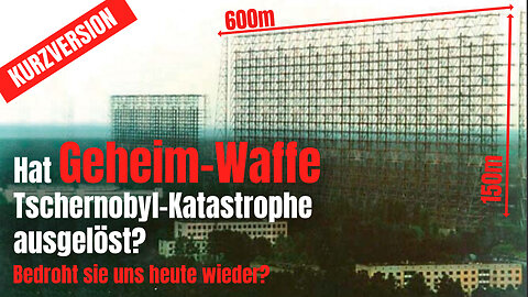 KURZVERSION: Hat eine Geheim-Waffe die Tschernobyl-Katastrophe verursacht? Bedroht heute wieder?