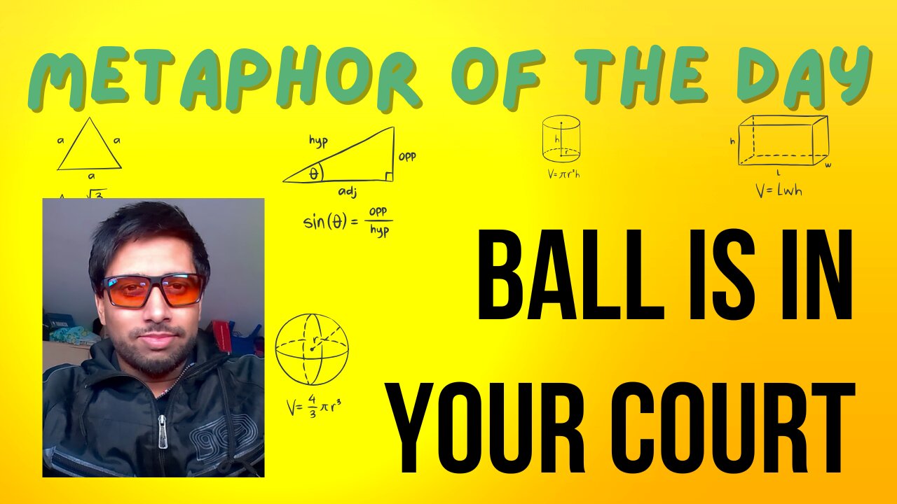 The balls in your court - Metaphor of the day