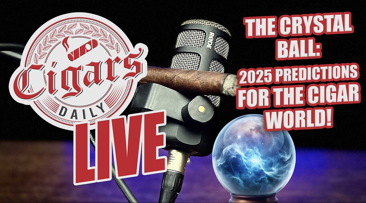 Cigars Daily LIVE 356 (The Crystal Ball 2025 Predictions for the Cigar World)