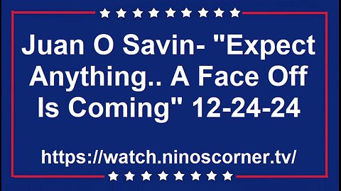 Juan O Savin- "Expect Anything.. A Face Off Is Coming" 12-24-24