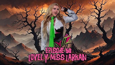 Episode #50 - Lovely Miss Larkan (12/4/24)