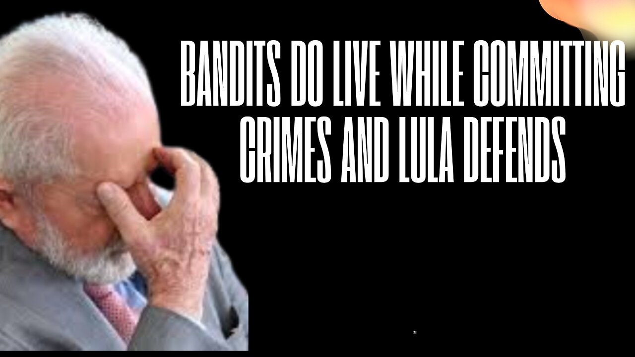 bandits do live while committing crimes and lula defends