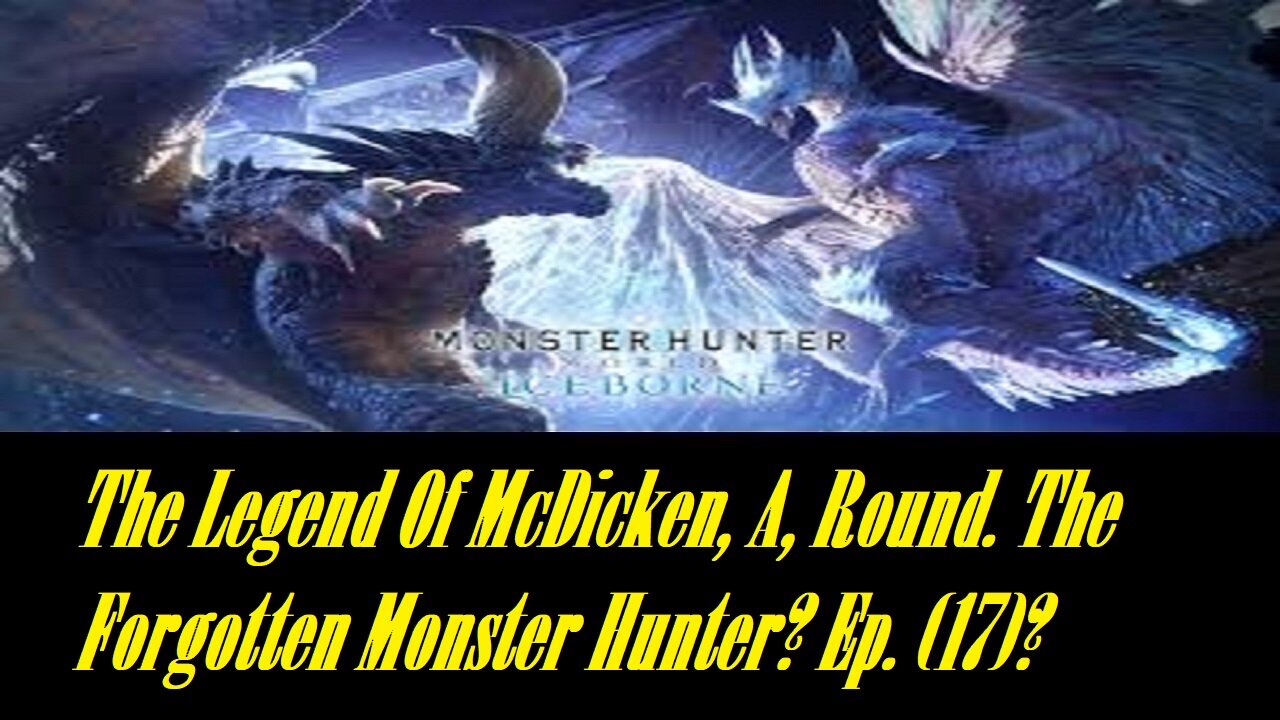 The Legend Of McDicken, A, Round. The Forgotten Monster Hunter? Ep. (17)? #monsterhunterworld