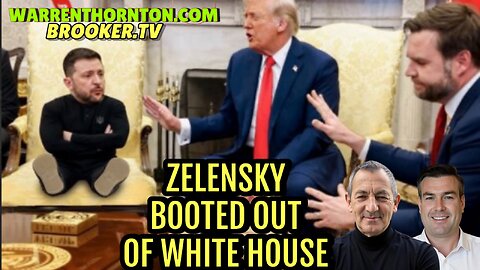 ZELENSKY BOOTED OUT OF WHITE HOUSE WITH WARREN THORNTON & PAUL BROOKER