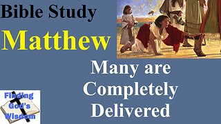 Bible Study - Matthew: Many are Completely Delivered