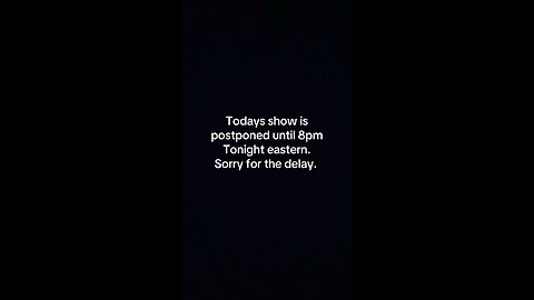 Show postponed until 8pm eastern time