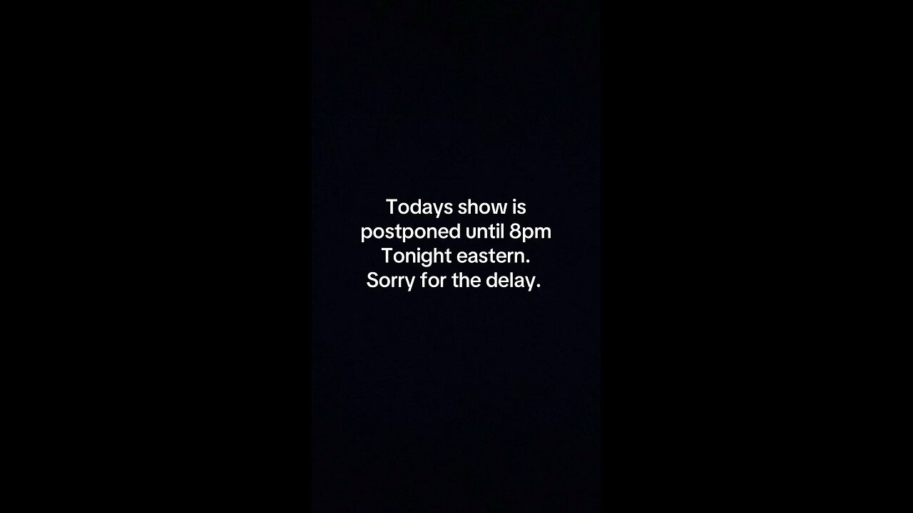 Show postponed until 8pm eastern time