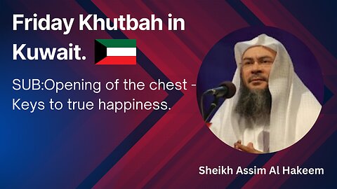 2. Topic: Opening of the chest Keys to true happiness _ Friday Khutbah in Kuwait _ Assim Al Hakeem