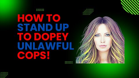 How To Stand Up To Unlawful Dopey Cops