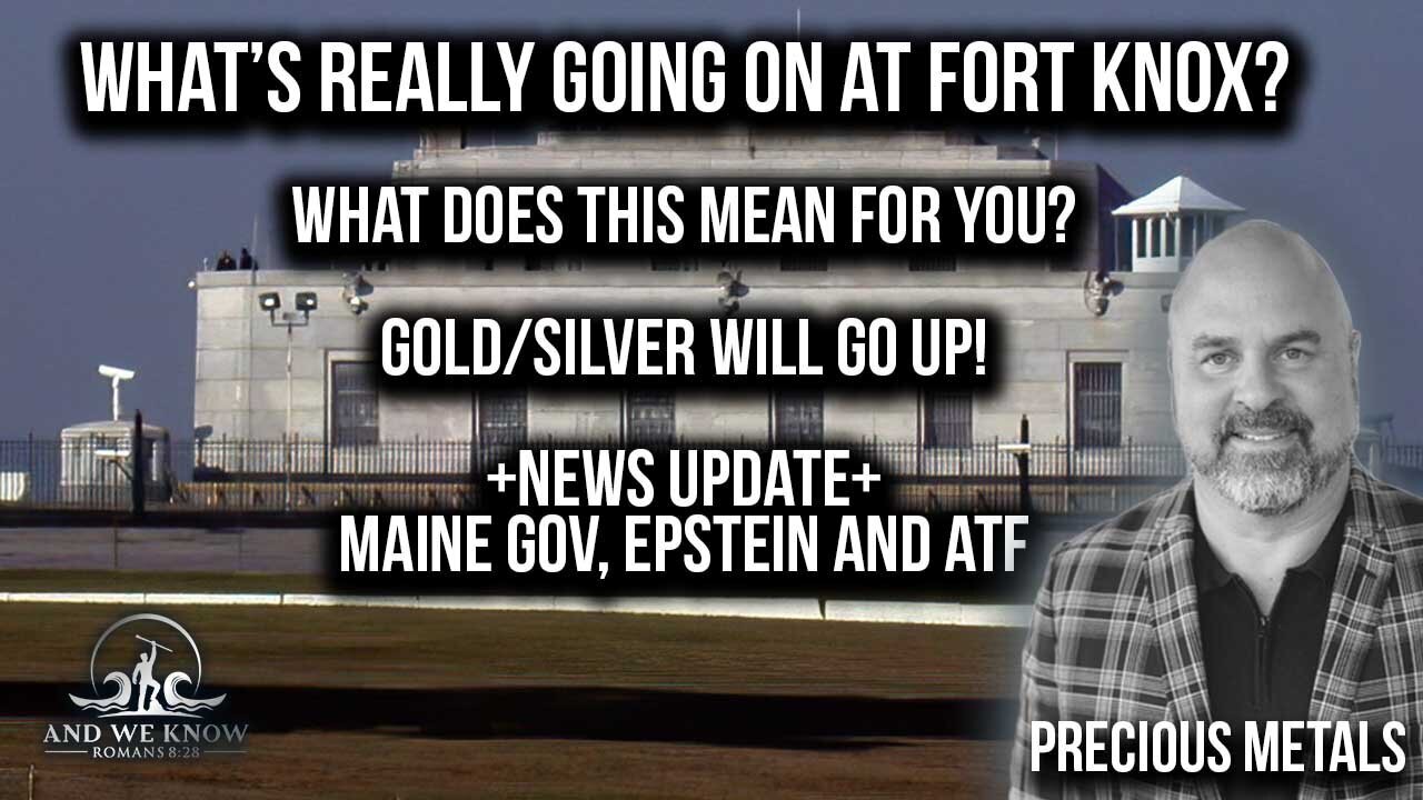 What’s really going on at FORT KNOX, Precious METALS will grow + Maine GOV called out, PRAY