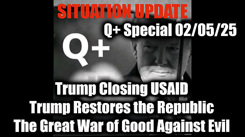 Situation Update 2/5/25 - Trump Closing USAID Trump Restores the Republic, The Great War