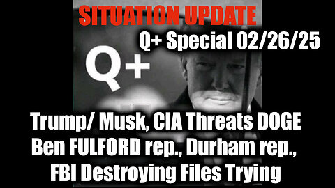 Situation Update 2/26/25 - Trump/ Musk, CIA threats DOGE, Ben FULFORD rep., Durham rep.