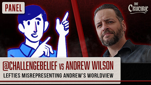 Challenge Belief Panel vs Andrew Wilson: Lefties Misrepresenting Andrew's Worldview (2/22/25)