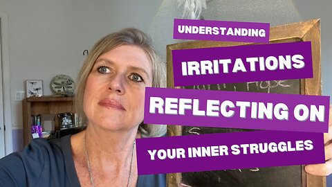 Understanding Irritations: Reflecting On Your Inner Struggles