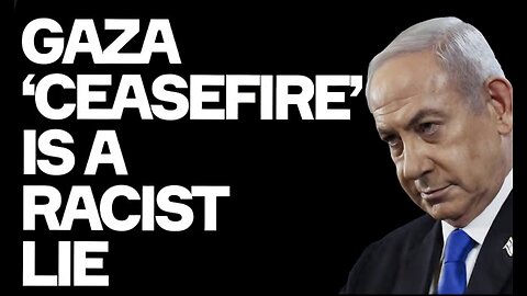 The Gaza ‘Ceasefire’ Is A RACIST LIE