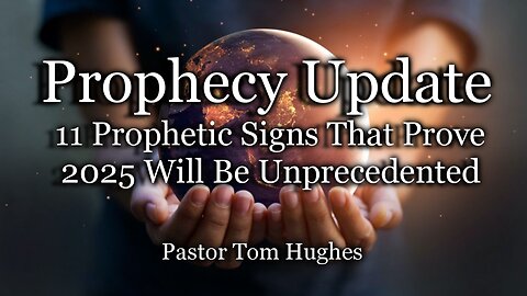 Prophecy Update: 11 Prophetic Signs That Prove 2025 Will Be Unprecedented