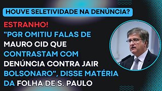 ESTRANHO! "PGR omitiu falas de Mauro Cid que contrastam com denúncia contra Bolsonaro", Folha