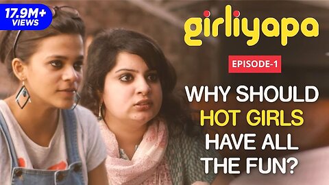 Girliyapa E01 | Why Should Hot Girls Have All The Fun? feat. Mallika Dua & Srishti 2025 Comedy