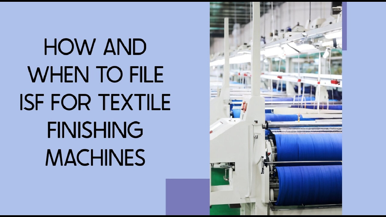 **Video Title: Mastering ISF for Smooth Imports of Textile Finishing Machines!**