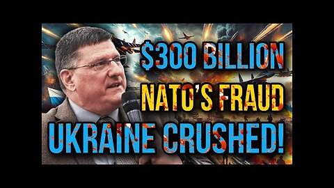 Scott Ritter_ NATO’s $300 Billion Deception - Ukraine’s War Effort Crushed Into Oblivion by Russia!