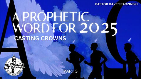 A Prophetic Word For 2025: Casting Crowns - Pastor Dave Spadzinski