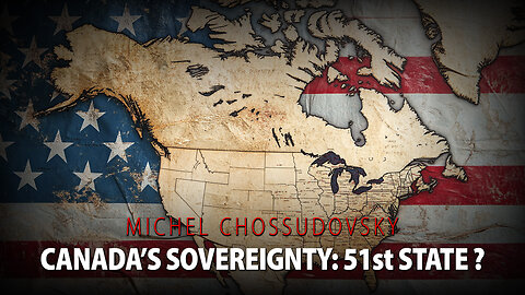 MICHEL CHOSSUDOVSKY - CANADA'S SOVEREIGNTY: 51st STATE?