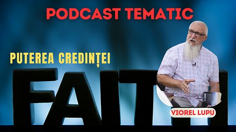 PODCAST TEMATIC #3 | PUTEREA CREDINȚEI | VIOREL LUPU