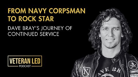 Episode 112: From Navy Corpsman to Rock Star: Dave Bray's Journey of Continued Service​