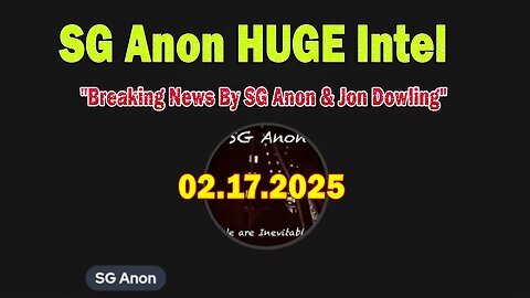 SG Anon HUGE Intel 02.17.25- 'Breaking News By SG Anon & Jon Dowling'