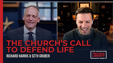 The Truth & Liberty Show - The Church’s Call to Defend Life