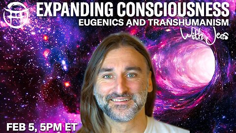 💡EXPANDING CONSCIOUSNESS: EUGENICS AND TRANSHUMANISM with JENS - FEB 5