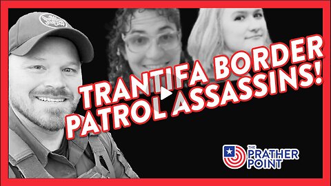 TRANTIFA BORDER PATROL ASSASSINS! | THE PRATHER POINT 1.31.25 8pm