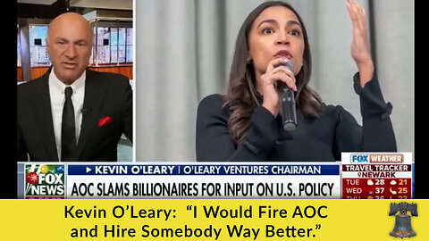 Kevin O’Leary: “I Would Fire AOC and Hire Somebody Way Better.”