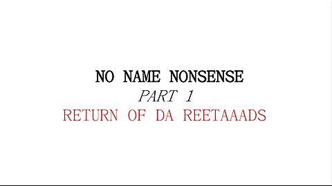 No Name Nonsense Episode 1: Return of the Reetaaads