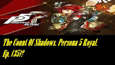 The Count Of Shadows. Persona 5 Royal. Ep. (35)? #persona5royal