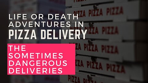 Life or Death Adventures in Pizza Delivery