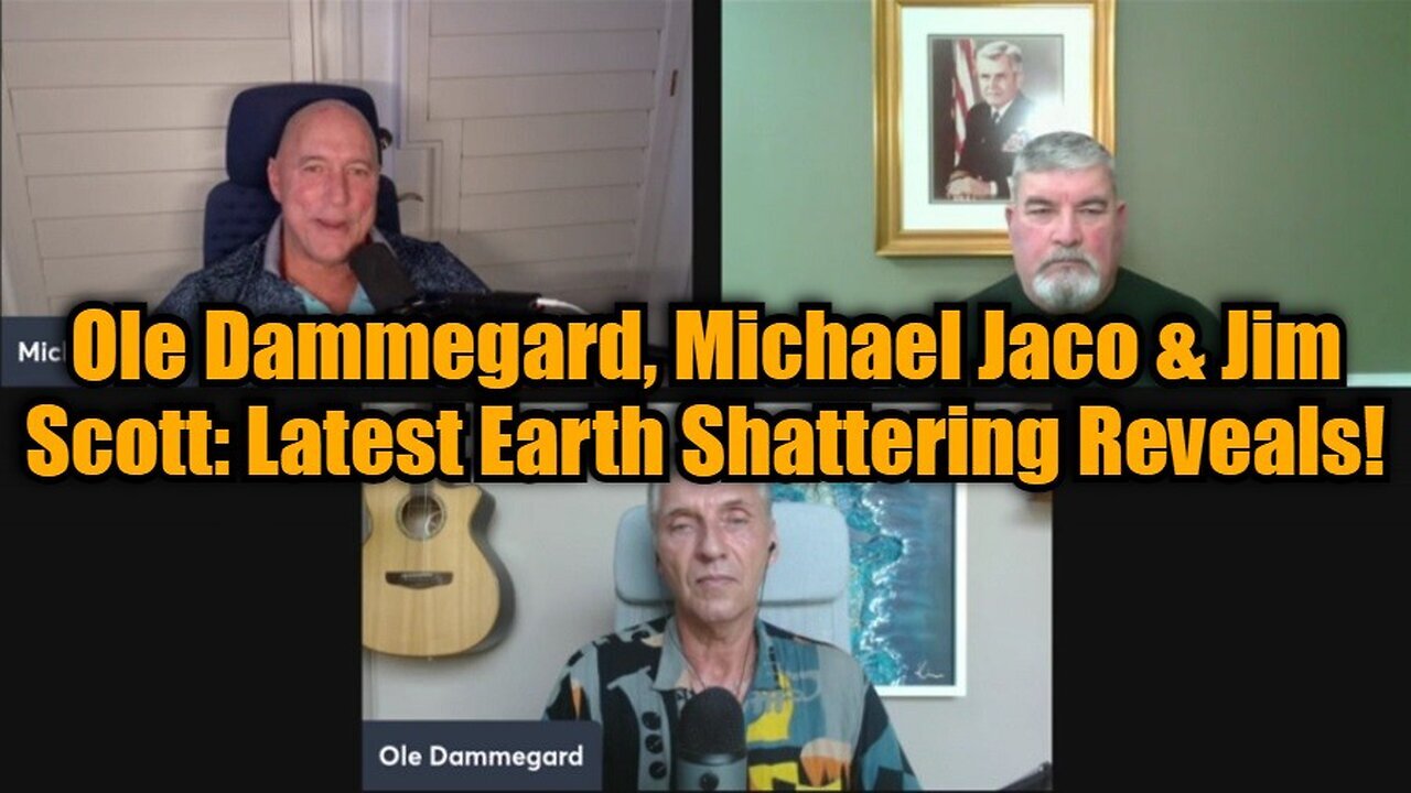 Ole Dammegard, Michael Jaco & Jim Scott: Latest Earth Shattering Reveals!