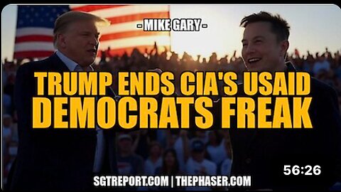 TRUMP ENDS CIA'S USAID, DEMOCRATS FREAK - Maj. Mike Gary