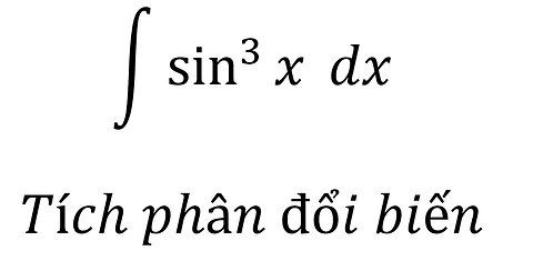 Toán 12: Nguyên hàm - ∫ sin^3⁡ x dx - Tích phân đổi biến - Integration by Substitution